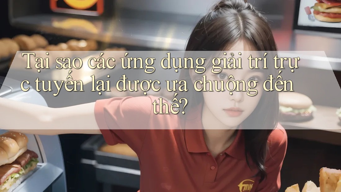 Tại sao các ứng dụng giải trí trực tuyến lại được ưa chuộng đến thế? Tại sao các ứng dụng giải trí trực tuyến lại được ưa chuộng đến thế?