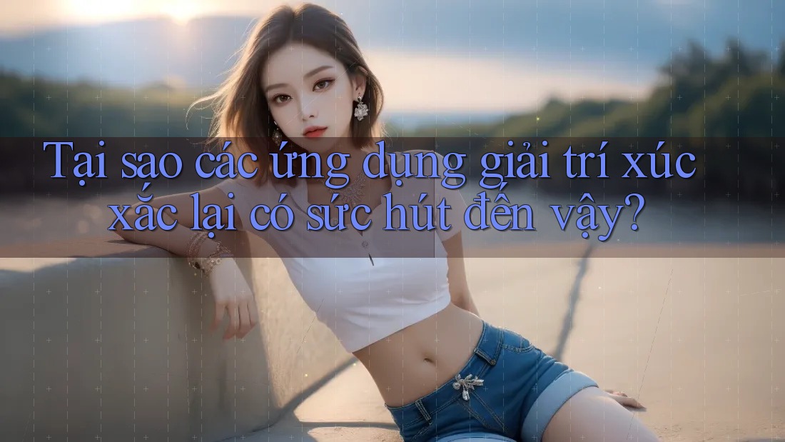 Tại sao các ứng dụng giải trí xúc xắc lại có sức hút đến vậy? Tại sao các ứng dụng giải trí xúc xắc lại có sức hút đến vậy?