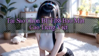 tại sao chọn bet188 bảo mật cao tiếng việt