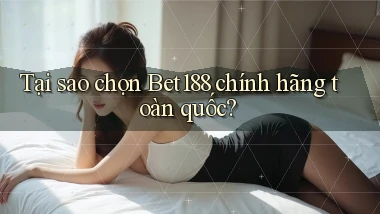 tại sao chọn bet188 chính hãng toàn quốc
