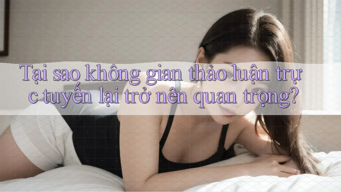Tại sao không gian thảo luận trực tuyến lại trở nên quan trọng? Tại sao không gian thảo luận trực tuyến lại trở nên quan trọng?