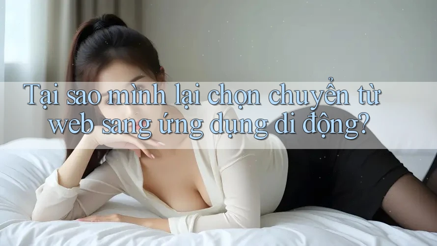 Tại sao mình lại chọn chuyển từ web sang ứng dụng di động? Tại sao mình lại chọn chuyển từ web sang ứng dụng di động?
