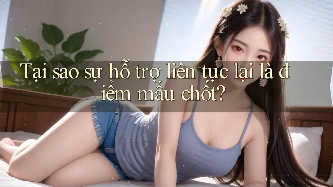 Tại sao sự hỗ trợ liên tục lại là điểm mấu chốt?