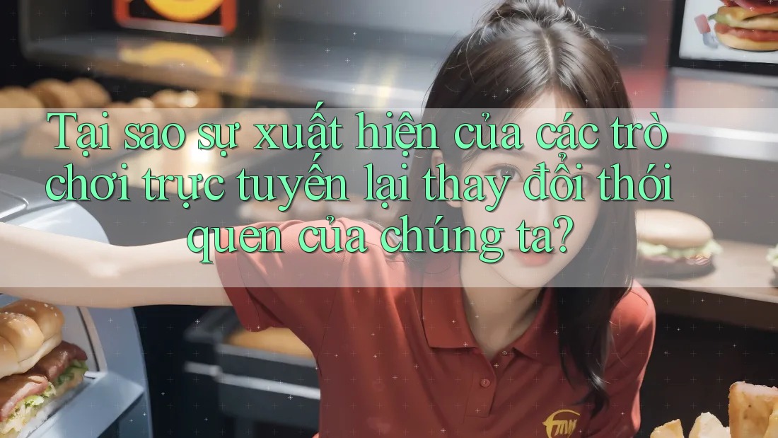 Tại sao sự xuất hiện của các trò chơi trực tuyến lại thay đổi thói quen của chúng ta? Tại sao sự xuất hiện của các trò chơi trực tuyến lại thay đổi thói quen của chúng ta?