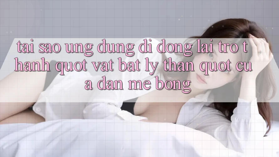 Tại sao ứng dụng di động lại trở thành " vật bất ly thân" của dân mê bóng? Tại sao ứng dụng di động lại trở thành " vật bất ly thân" của dân mê bóng?