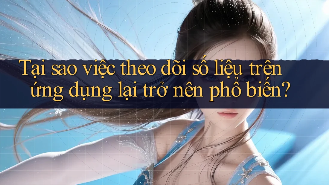 Tại sao việc theo dõi số liệu trên ứng dụng lại trở nên phổ biến? Tại sao việc theo dõi số liệu trên ứng dụng lại trở nên phổ biến?