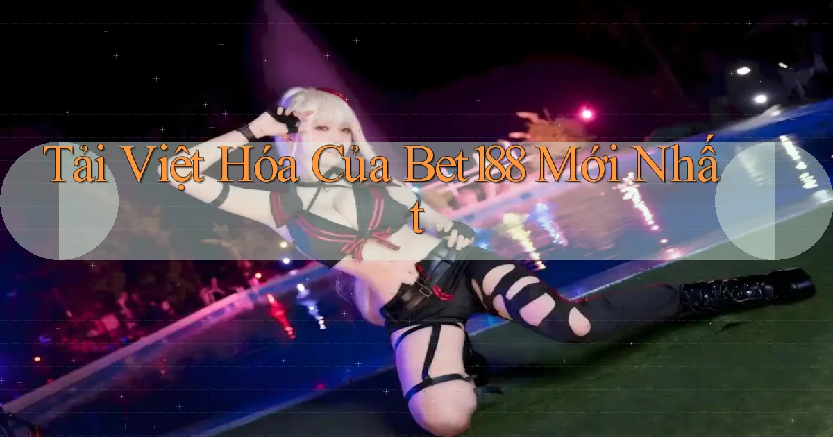 tải việt hóa của bet188 mới nhất