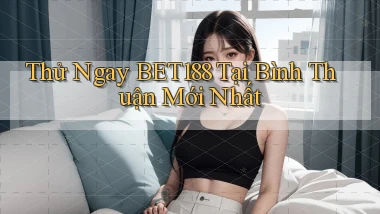 thử ngay bet188 tại Bình Thuận mới nhất