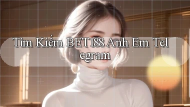 tìm kiếm bet188 anh em telegram