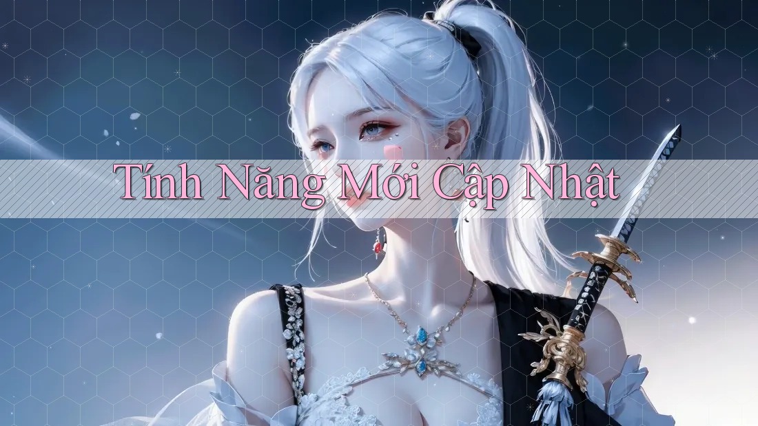 Tính Năng Mới Cập Nhật Tính Năng Mới Cập Nhật