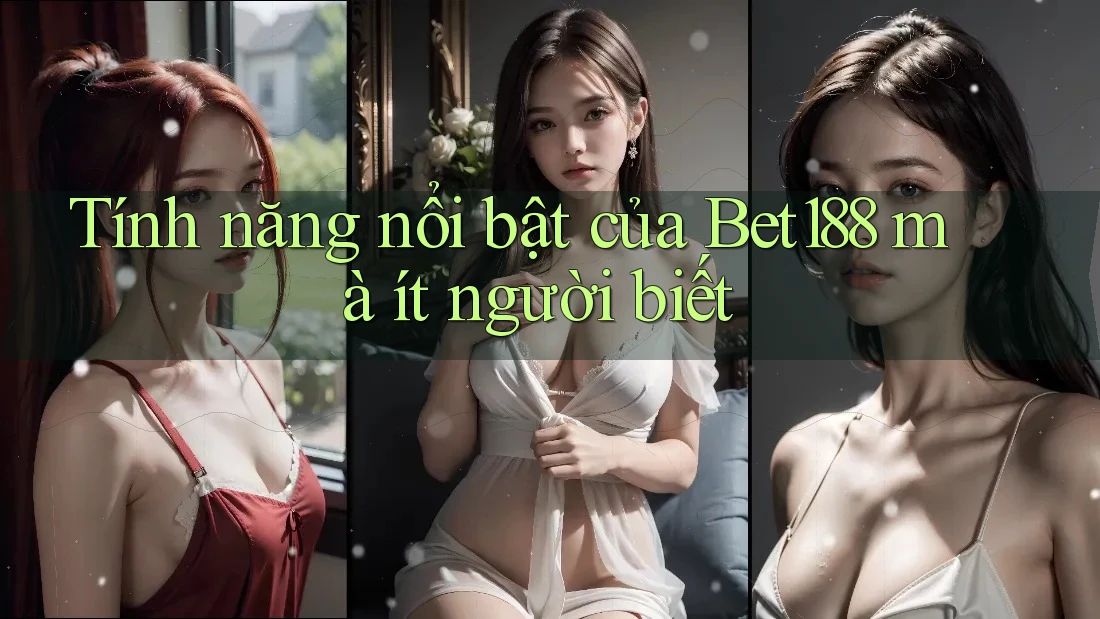 Tính năng nổi bật của Bet188 mà ít người biết Tính năng nổi bật của Bet188 mà ít người biết