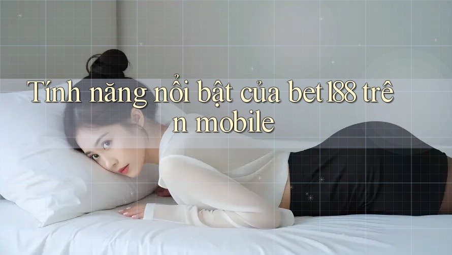 Tính năng nổi bật của bet188 trên mobile Tính năng nổi bật của bet188 trên mobile