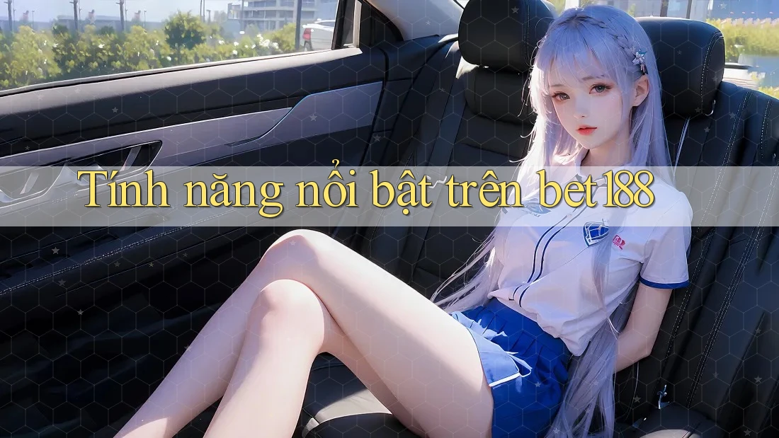 Tính năng nổi bật trên bet188 Tính năng nổi bật trên bet188