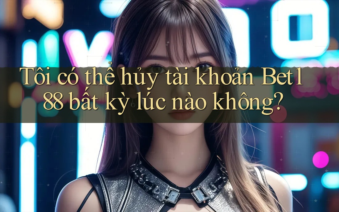 Tôi có thể hủy tài khoản Bet188 bất kỳ lúc nào không? Tôi có thể hủy tài khoản Bet188 bất kỳ lúc nào không?