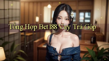 tổng hợp bet188 vay trả góp