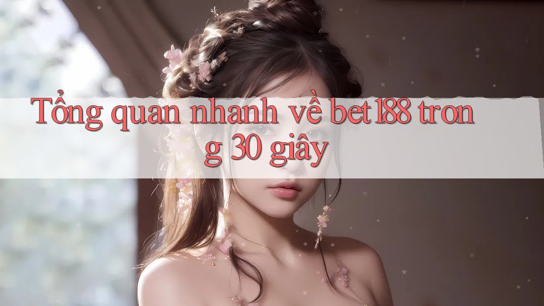 Tổng quan nhanh về bet188 trong 30 giây Tổng quan nhanh về bet188 trong 30 giây