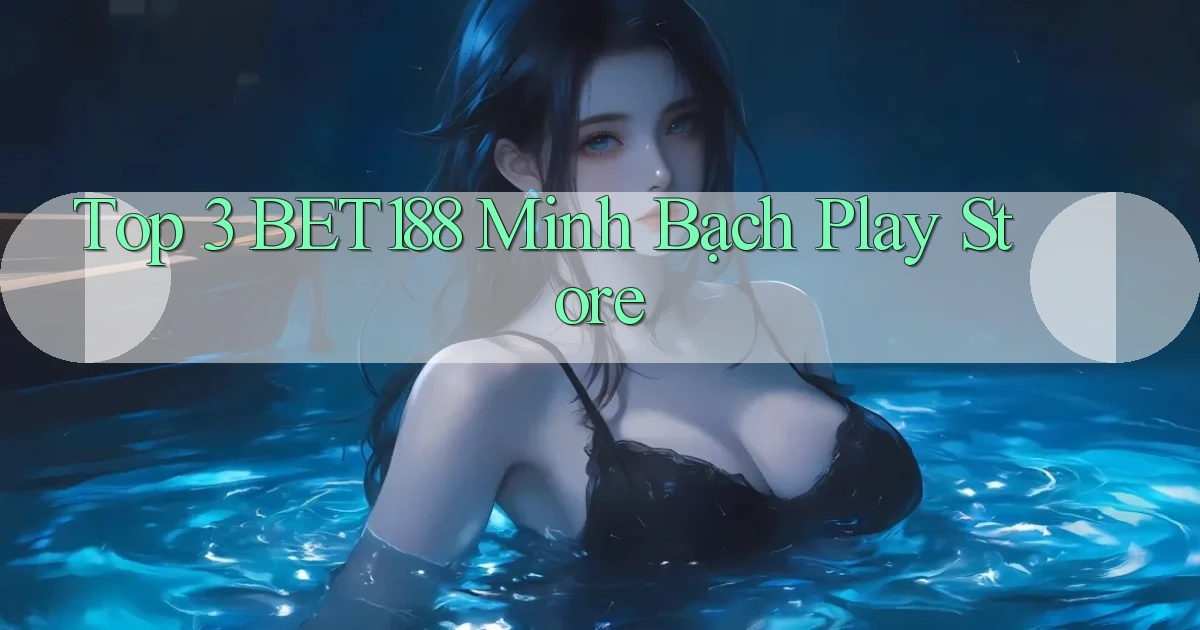 top 3 bet188 minh bạch play store
