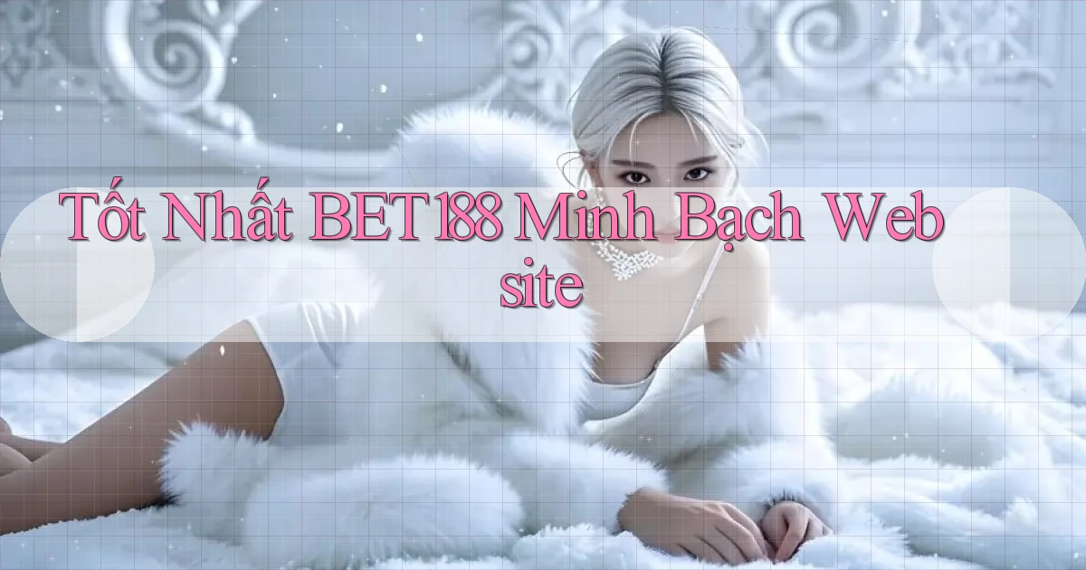 tốt nhất bet188 minh bạch website