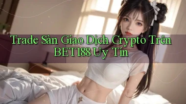trade sàn giao dịch crypto trên bet188 uy tín