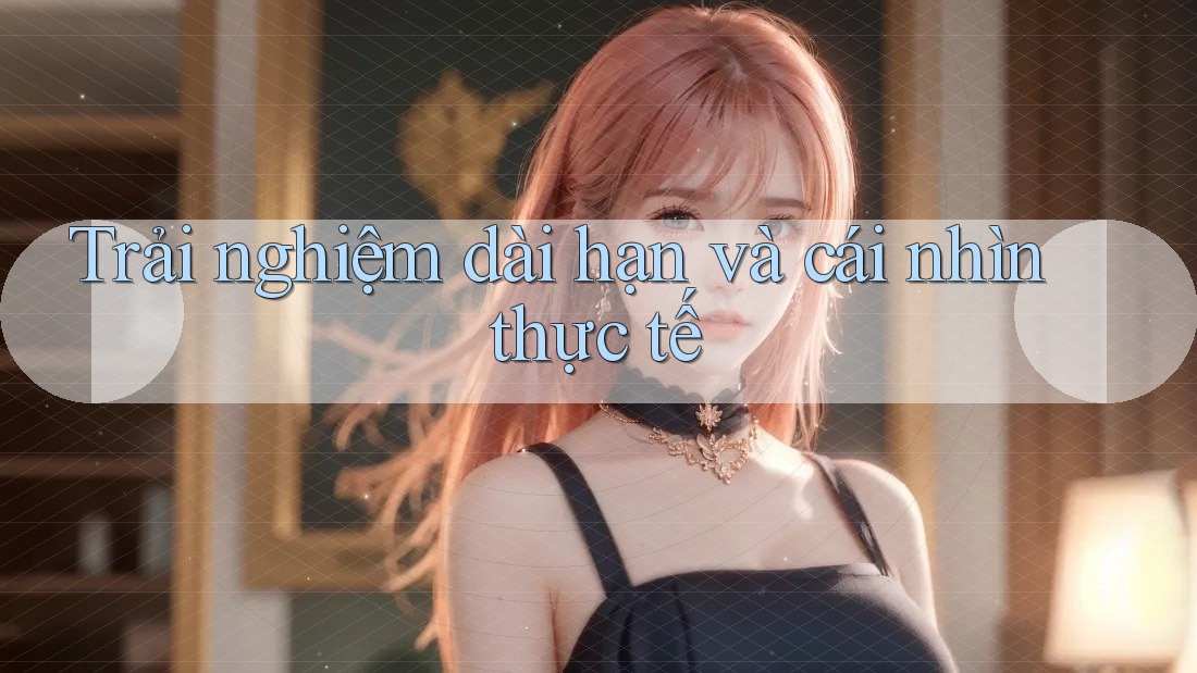 Trải nghiệm dài hạn và cái nhìn thực tế Trải nghiệm dài hạn và cái nhìn thực tế