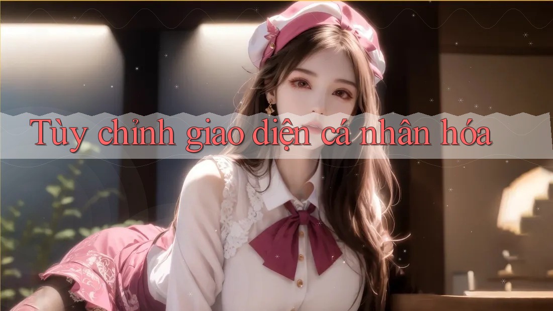 Tùy chỉnh giao diện cá nhân hóa Tùy chỉnh giao diện cá nhân hóa