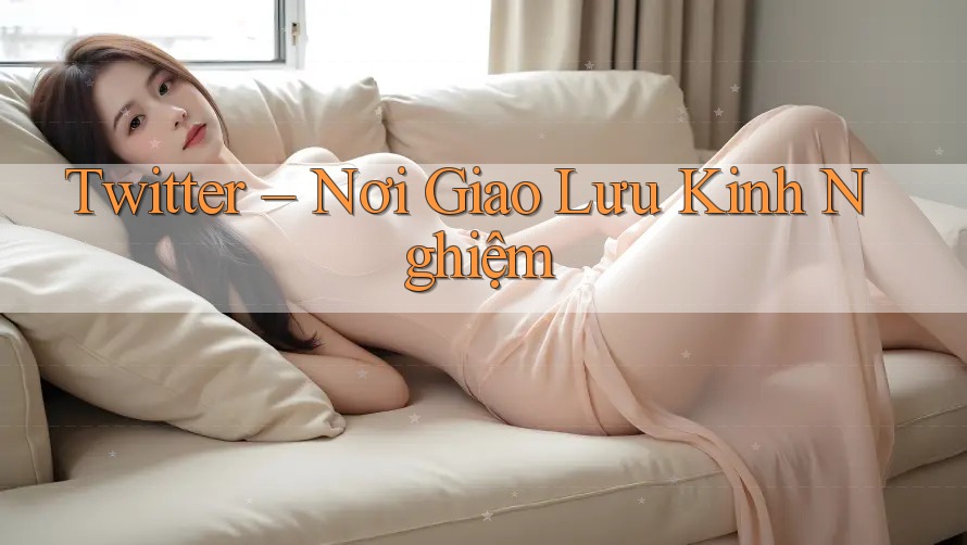 Twitter – Nơi Giao Lưu Kinh Nghiệm