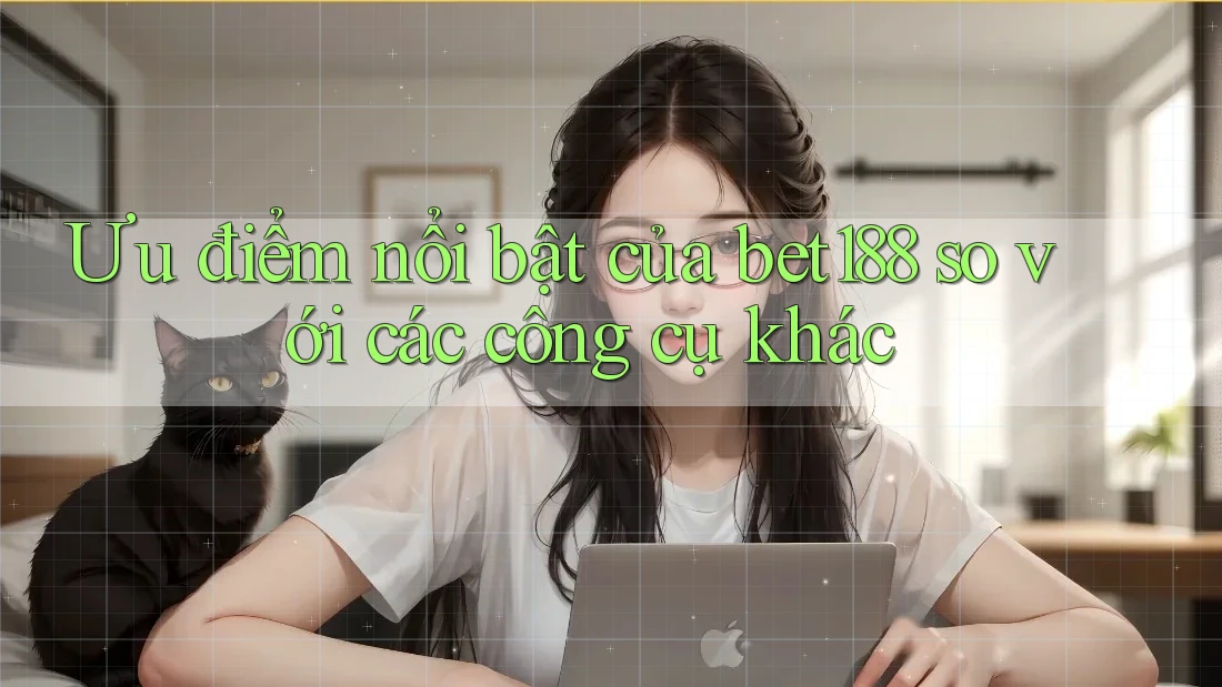 Ưu điểm nổi bật của bet188 so với các công cụ khác