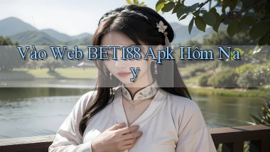 vào web bet188 apk hôm nay