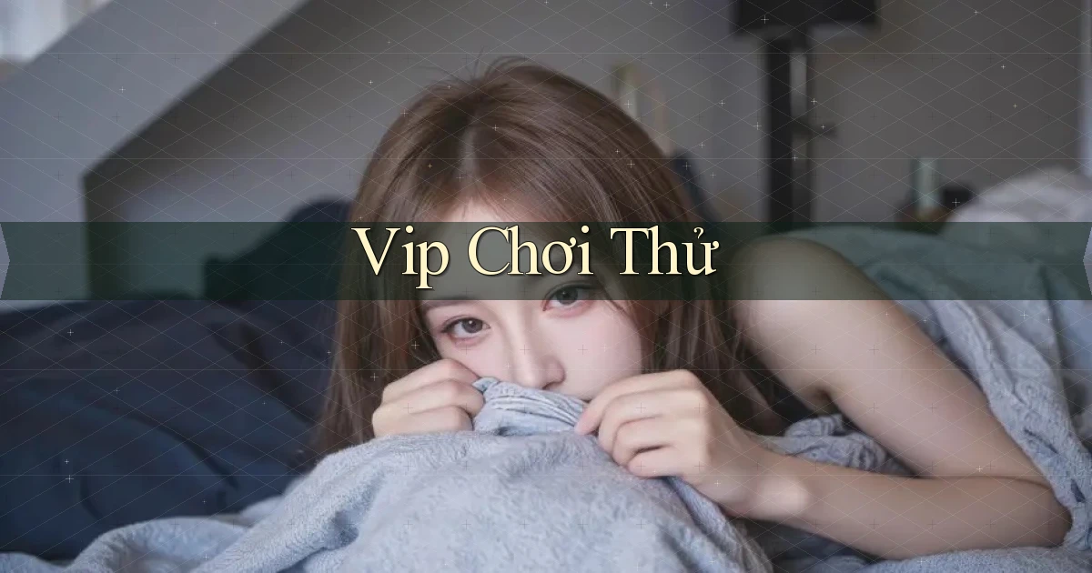 vip Chơi thử