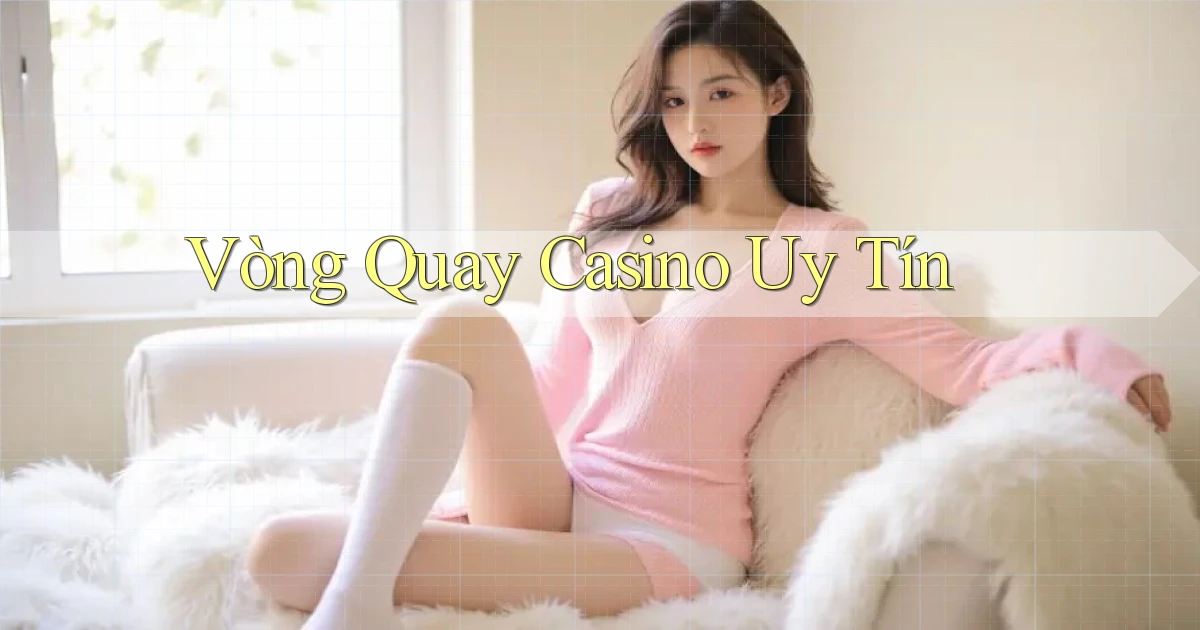 Vòng quay Casino uy tín