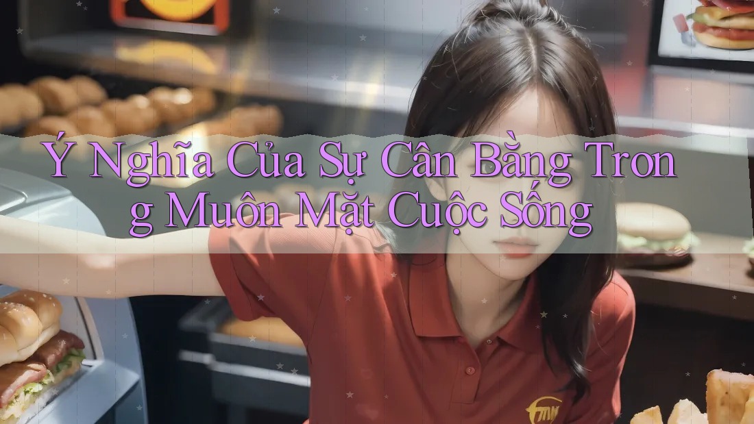 Ý Nghĩa Của Sự Cân Bằng Trong Muôn Mặt Cuộc Sống Ý Nghĩa Của Sự Cân Bằng Trong Muôn Mặt Cuộc Sống