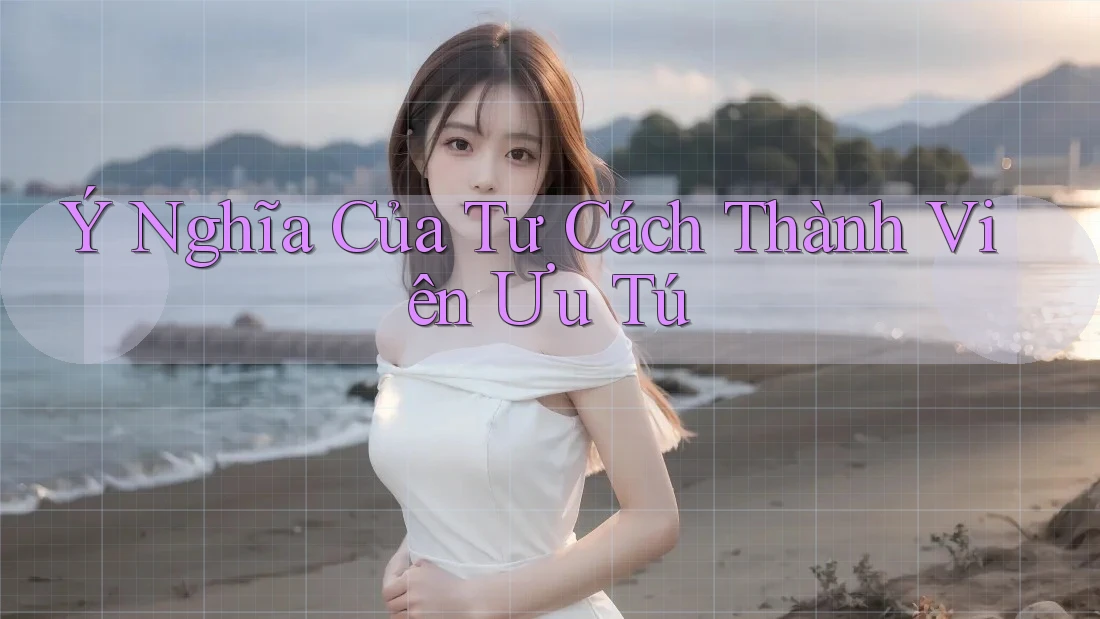 Ý Nghĩa Của Tư Cách Thành Viên Ưu Tú Ý Nghĩa Của Tư Cách Thành Viên Ưu Tú